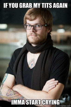 If You grab my tits again imma start crying - If You grab my tits again imma start crying  Hipster Barista