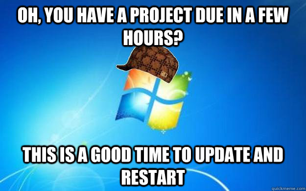 Oh, you have a project due in a few hours? this is a good time to update and restart - Oh, you have a project due in a few hours? this is a good time to update and restart  Scumbag windows