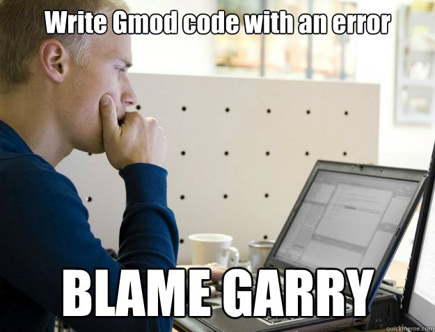 Write Gmod code with an error BLAME GARRY  - Write Gmod code with an error BLAME GARRY   Programmer