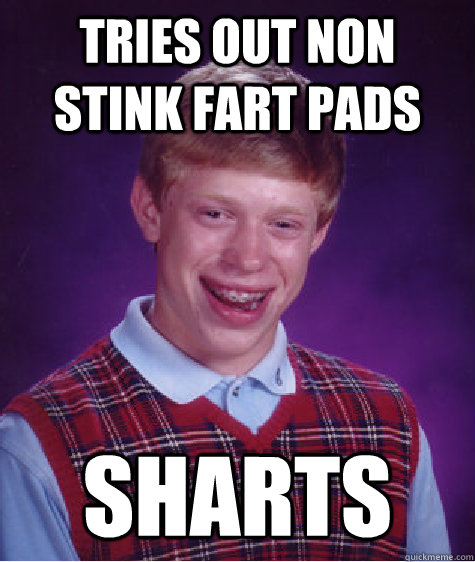 Tries out non stink fart pads sharts  Bad Luck Brian