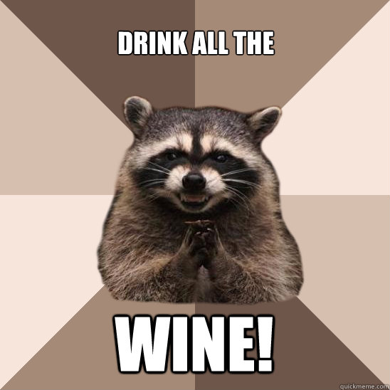 Drink all the  WINE! - Drink all the  WINE!  Evil Plotting Raccoon