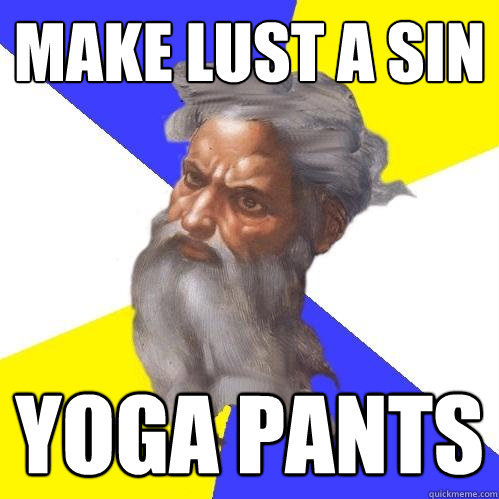 Make lust a sin yoga pants  Advice God