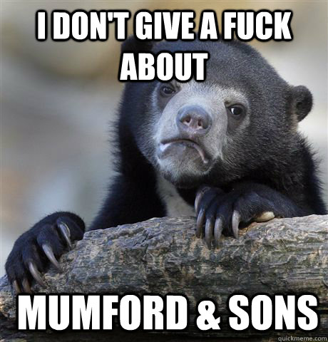 I don't give a fuck about  Mumford & Sons  Confession Bear