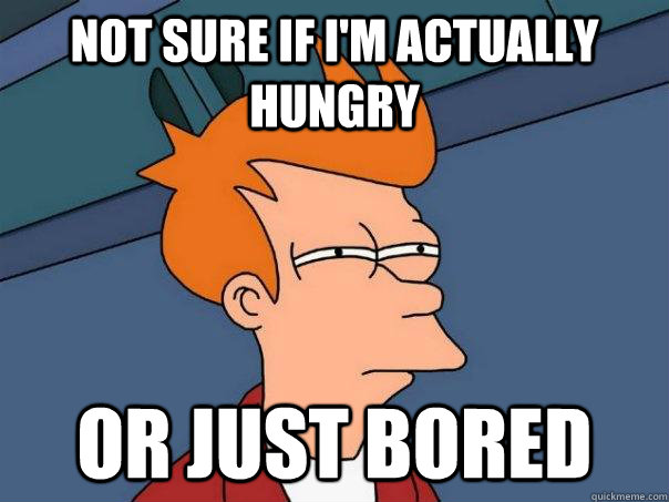 Not sure if i'm actually hungry or just bored  - Not sure if i'm actually hungry or just bored   Futurama Fry