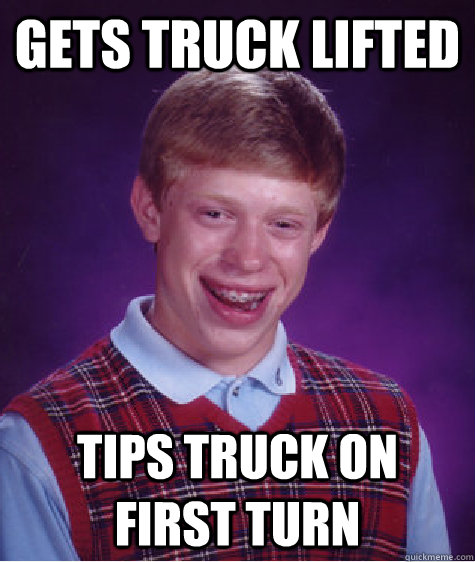 gets truck lifted tips truck on first turn Caption 3 goes here  Bad Luck Brian