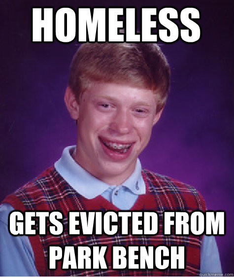 homeless gets evicted from park bench  Bad Luck Brian