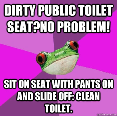 Dirty public toilet seat?No problem! Sit on seat with pants on and slide off: Clean toilet.  Foul Bachelorette Frog