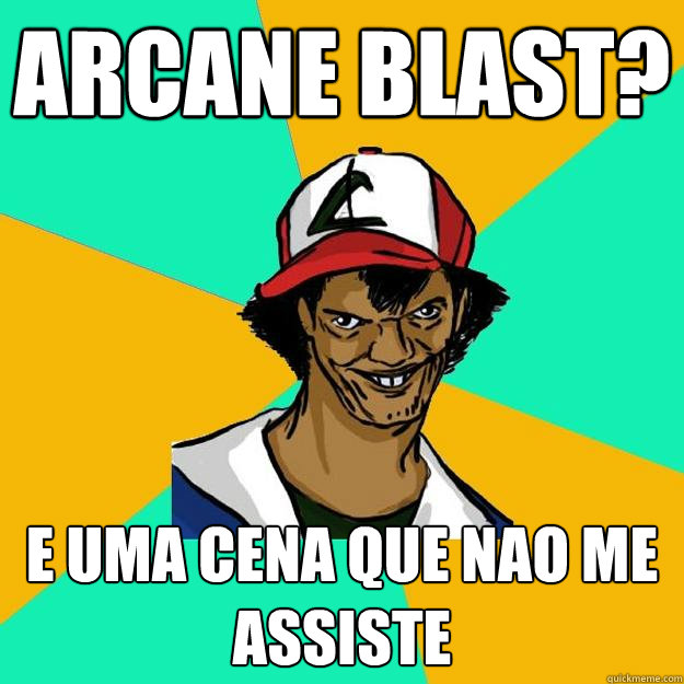 arcane blast? e uma cena que nao me assiste  Ash Pedreiro