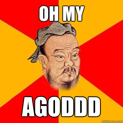 oh my agoddd - oh my agoddd  Confucius says