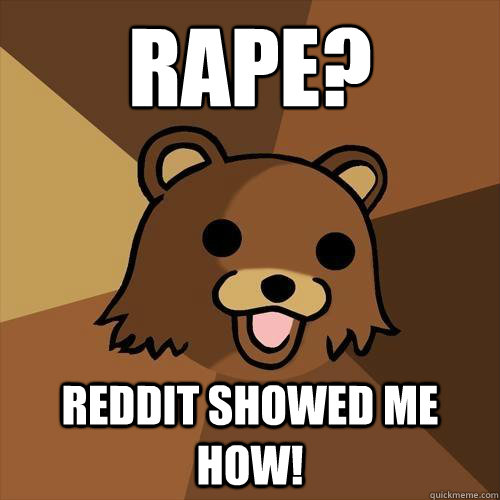 rape?  reddit showed me how!  - rape?  reddit showed me how!   Pedobear