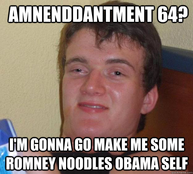  amnenddantment 64? I'm gonna go make me Some Romney noodles Obama Self -  amnenddantment 64? I'm gonna go make me Some Romney noodles Obama Self  10 Guy