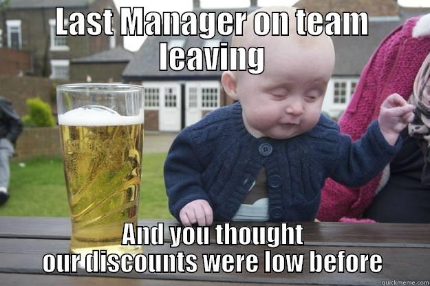 LAST MANAGER ON TEAM LEAVING AND YOU THOUGHT OUR DISCOUNTS WERE LOW BEFORE drunk baby