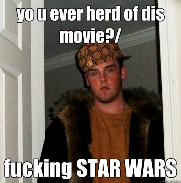 yo u ever herd of dis movie?/ fucking STAR WARS - yo u ever herd of dis movie?/ fucking STAR WARS  Misc