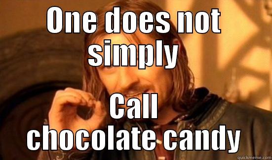 no candy for chocolate - ONE DOES NOT SIMPLY CALL CHOCOLATE CANDY Boromir