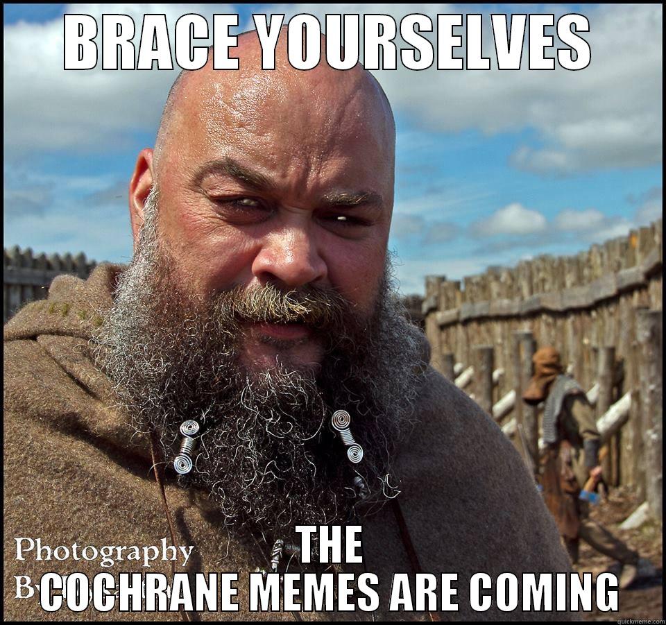 Brace yourselves - BRACE YOURSELVES THE COCHRANE MEMES ARE COMING Misc