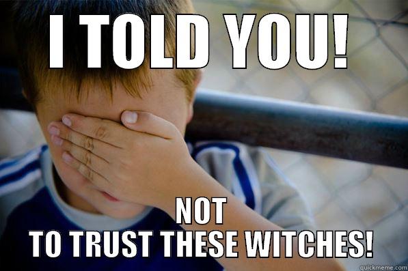 I TOLD YOU! NOT TO TRUST THESE WITCHES! Confession kid