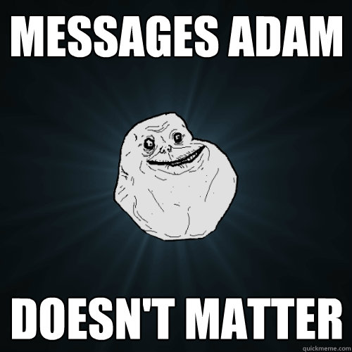 Messages Adam Doesn't Matter  Forever Alone