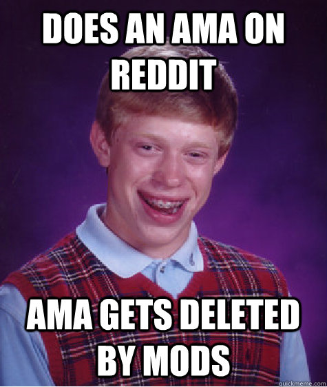 does an ama on reddit ama gets deleted by mods  Bad Luck Brian