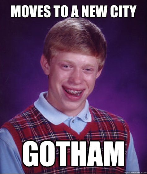 Moves to a new city Gotham - Moves to a new city Gotham  Bad Luck Brian