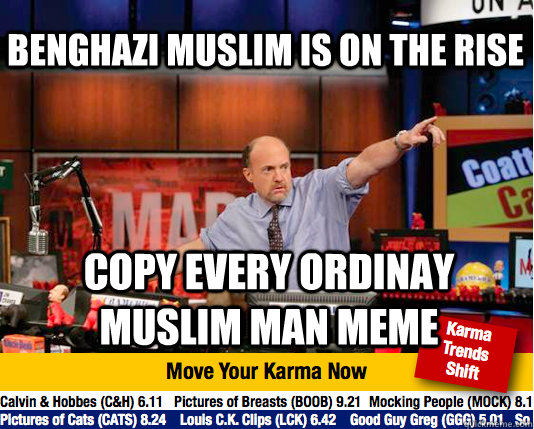 Benghazi Muslim is on the rise copy every Ordinay Muslim Man Meme  Mad Karma with Jim Cramer