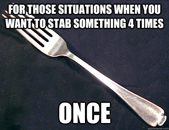 for those situations when you want to stab something 4 times once - for those situations when you want to stab something 4 times once  Fork