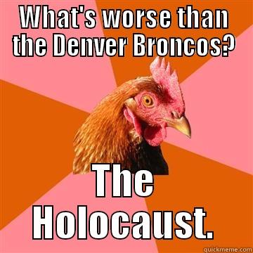 WHAT'S WORSE THAN THE DENVER BRONCOS? THE HOLOCAUST. Anti-Joke Chicken