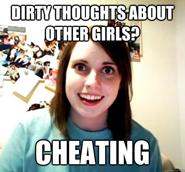 DIRTY THOUGHTS ABOUT OTHER GIRLS? Cheating - DIRTY THOUGHTS ABOUT OTHER GIRLS? Cheating  Overly Attached Girlfriend