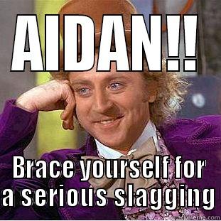 AIDAN!! BRACE YOURSELF FOR A SERIOUS SLAGGING Condescending Wonka