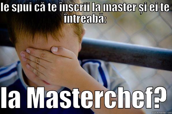 LE SPUI CĂ TE ÎNSCRII LA MASTER ȘI EI TE ÎNTREABĂ:  LA MASTERCHEF? Confession kid