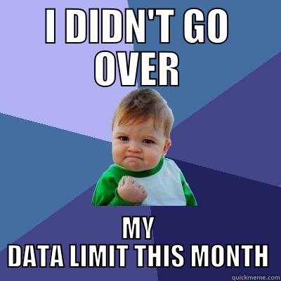 I DIDN'T GO OVER MY DATA LIMIT THIS MONTH Success Kid