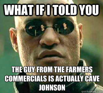 What if I told you the guy from the Farmers commercials is actually Cave Johnson  What if I told you