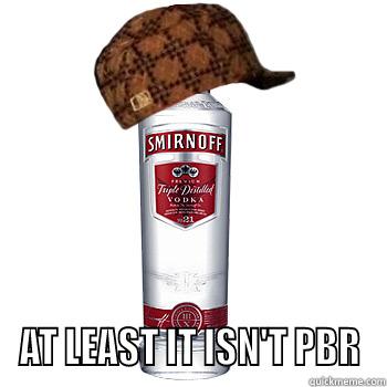  AT LEAST IT ISN'T PBR Scumbag Alcohol