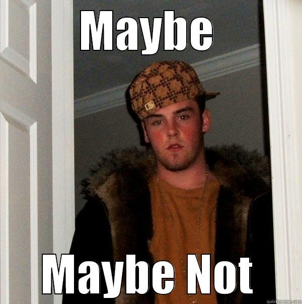 MAYBE MAYBE NOT Scumbag Steve