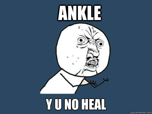 Ankle y u no heal - Ankle y u no heal  Y U No