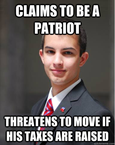 claims to be a patriot threatens to move if his taxes are raised - claims to be a patriot threatens to move if his taxes are raised  College Conservative