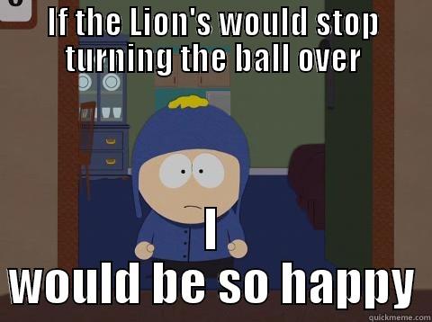 IF THE LION'S WOULD STOP TURNING THE BALL OVER I WOULD BE SO HAPPY Craig would be so happy