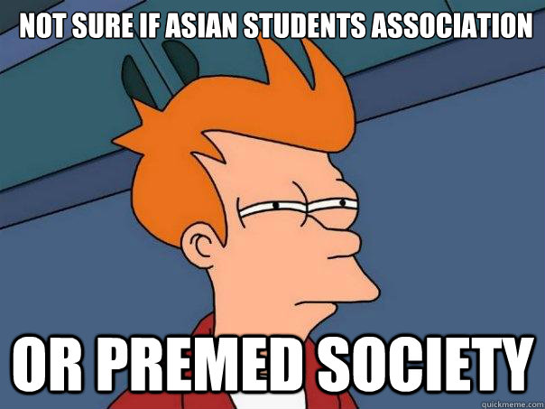 Not sure if Asian Students Association Or Premed society  Futurama Fry