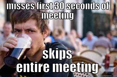 MISSES FIRST 30 SECONDS OF MEETING SKIPS ENTIRE MEETING Lazy College Senior