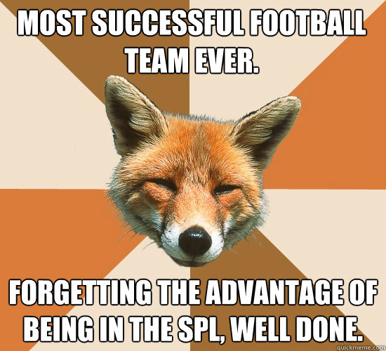 Most successful football team ever. forgetting the advantage of being in the spl, well done.  Condescending Fox