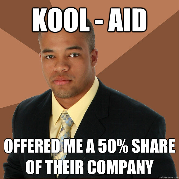 Kool - aid offered me a 50% share of their company - Kool - aid offered me a 50% share of their company  Successful Black Man