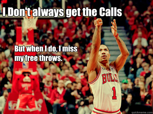 I Don't always get the Calls But when I do, I miss my free throws. - I Don't always get the Calls But when I do, I miss my free throws.  Derrick Rose Free Throw Meme