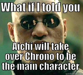 WHAT IF I TOLD YOU  AICHI WILL TAKE OVER CHRONO TO BE THE MAIN CHARACTER Matrix Morpheus