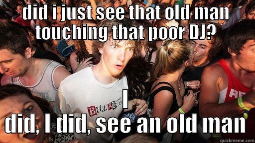 DID I JUST SEE THAT OLD MAN TOUCHING THAT POOR DJ? I DID, I DID, SEE AN OLD MAN Sudden Clarity Clarence