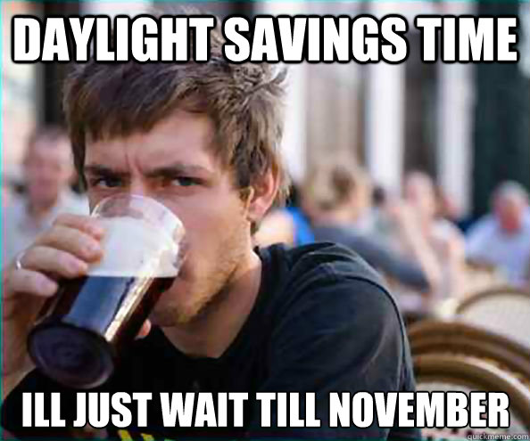 Daylight Savings Time Ill just wait till November  Lazy College Senior