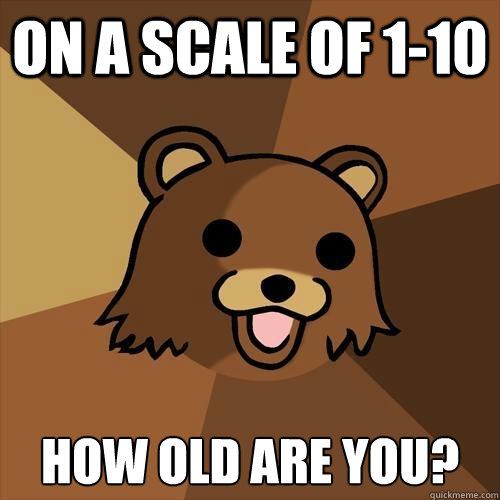 on a scale of 1-10 how old are you?  Pedobear