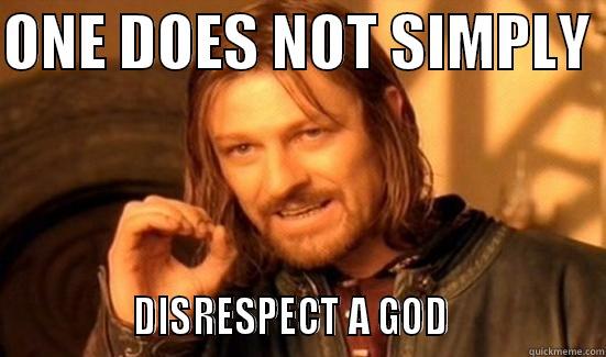 ONE DOES NOT SIMPLY               DISRESPECT A GOD                Boromir