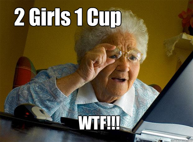 2 Girls 1 Cup WTF!!!  Grandma finds the Internet