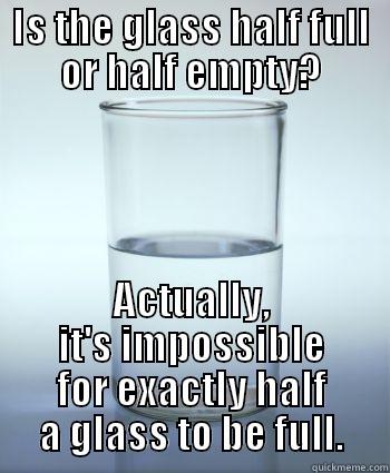 Realist Water Glass - IS THE GLASS HALF FULL OR HALF EMPTY? ACTUALLY, IT'S IMPOSSIBLE FOR EXACTLY HALF A GLASS TO BE FULL. Misc