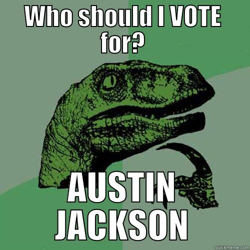 WHO SHOULD I VOTE FOR? AUSTIN JACKSON Philosoraptor