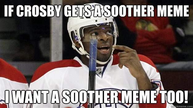 If Crosby gets a soother meme I want a soother meme TOO!  